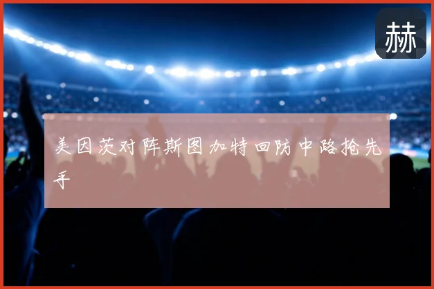 美因茨对阵斯图加特回防中路抢先手