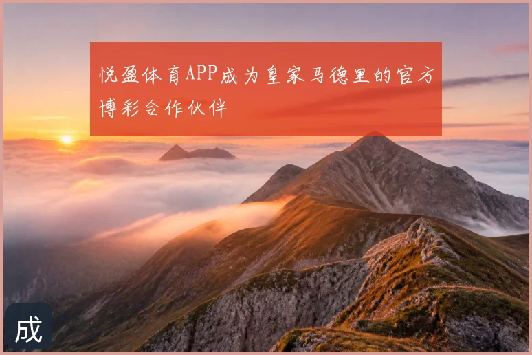 悦盈体育APP成为皇家马德里的官方博彩合作伙伴