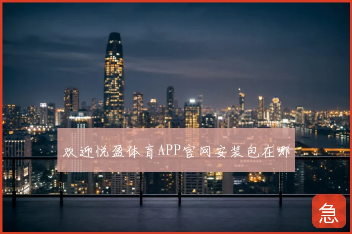 欢迎悦盈体育APP官网安装包在哪